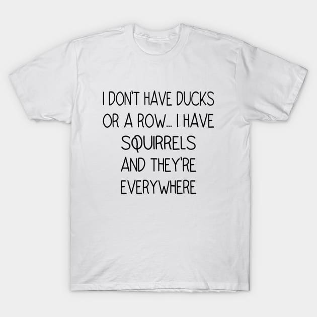 I Don't Have Ducks Or A Row, I Have Squirrels T-Shirt by Ghani Store